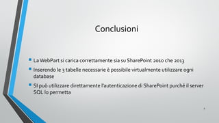 Conclusioni
 LaWebPart si carica correttamente sia su SharePoint 2010 che 2013
 Inserendo le 3 tabelle necessarie è poss...