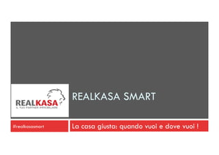 REALKASA SMART
#realkasasmart

La casa giusta: quando vuoi e dove vuoi !

 