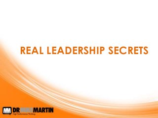 REAL LEADERSHIP SECRETS 
 