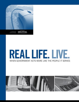 A STRATEGY
PAPER FROM:




Real life. live.
When Government Acts more Like the PeoPLe it serves
 