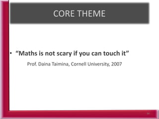 • “Maths is not scary if you can touch it”
Prof. Daina Taimina, Cornell University, 2007
34
 