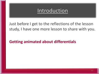 61
Just before I get to the reflections of the lesson
study, I have one more lesson to share with you.
Getting animated about differentials
 