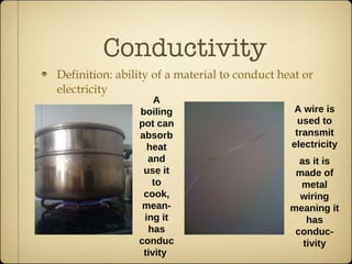 Conductivity Definition: ability of a material to conduct heat or electricity A boiling pot can absorb heat and use it to cook, mean-ing it has conductivity   A wire is used to transmit electricity as it is made of metal wiring meaning it has conduc-tivity 