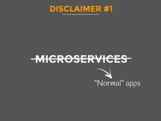 DISCLAIMER #1
MICROSERVICES
“Normal” apps
 