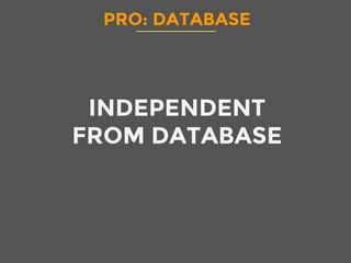 PRO: DATABASE
INDEPENDENT
FROM DATABASE
 