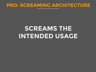 PRO: SCREAMING ARCHITECTURE
SCREAMS THE
INTENDED USAGE
 