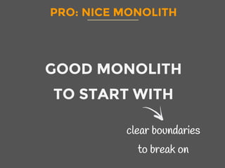 PRO: NICE MONOLITH
GOOD MONOLITH 
TO START WITH
clear boundaries
to break on
 