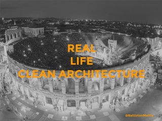 REAL 
LIFE
CLEAN ARCHITECTURE
@BattistonMattia
 