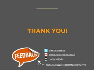 really, really appreciated! Help me improve
@BattistonMattia 
mattia.battiston@gmail.com
mattia-battiston
THANK YOU!
 