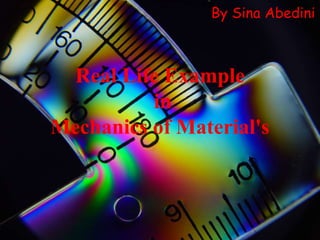 Real Life Example
in
Mechanics of Material's
By Sina Abedini n
 