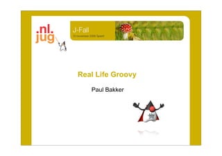 Real Life Groovy

   Paul Bakker
 