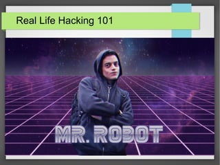Real Life Hacking 101
1
 