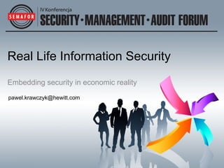 Real Life Information Security Embedding security in economic reality [email_address] 