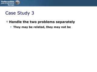 Case Study 3 Handle the two problems separately They may be related, they may not be 