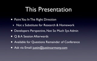 This Presentation
• Point You In The Right Direction
 ‣ Not a Substitute for Research & Homework
• Developers Perspective,...