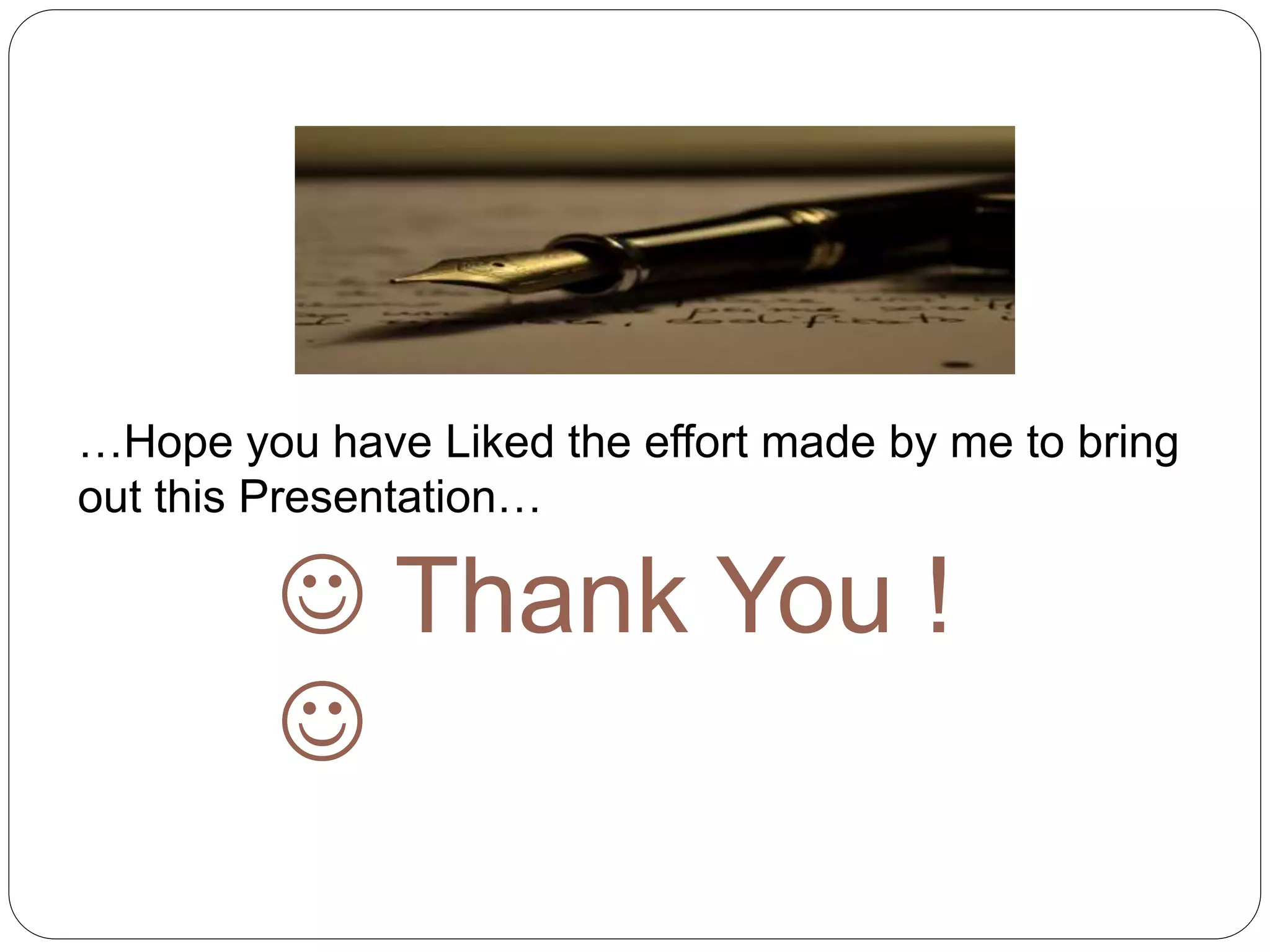  Thank You !

…Hope you have Liked the effort made by me to bring
out this Presentation…
 