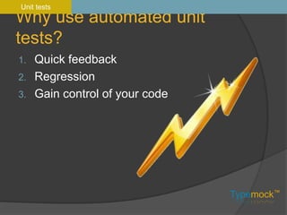 Why use automated unit tests?Quick feedbackRegressionGain control of your codeUnit tests