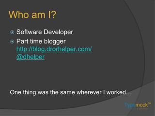 Who am I?Software DeveloperPart time blogger http://blog.drorhelper.com/@dhelperOne thing was the same wherever I worked…