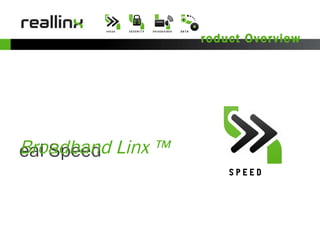 Product Overview Real Speed Broadband Linx ™ 