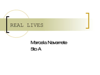 REAL LIVES   Marcela Navarrete 5to A 