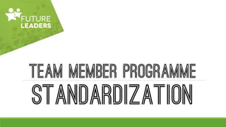 Team Member programme
standardization
 