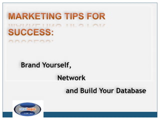 MARKETING TIPS FOR sUCCESS:       Brand Yourself,                         Network                            and Build Your Database 