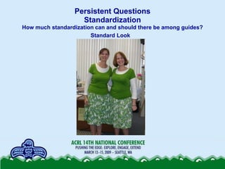 Persistent Questions
                    Standardization
How much standardization can and should there be among guides?
  ...