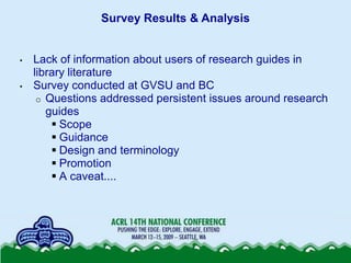 Survey Results & Analysis


•   Lack of information about users of research guides in
    library literature
•   Survey co...