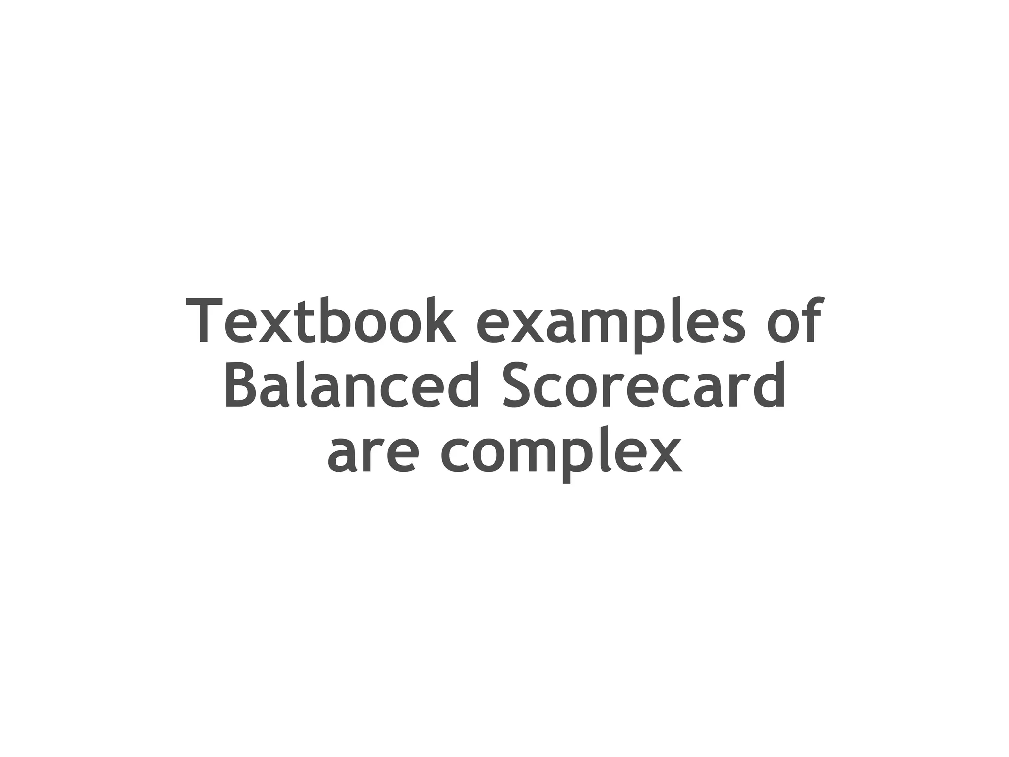 Textbook examples of Balanced Scorecard are complex 