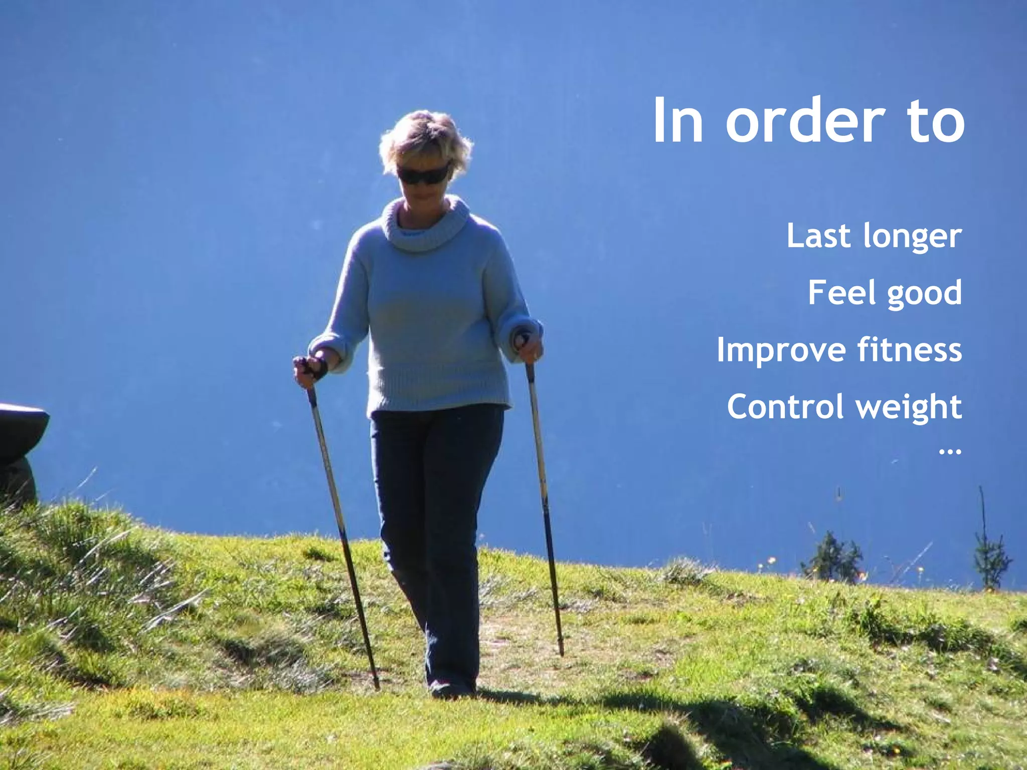 In order to Last longer Feel good Improve fitness Control weight … 