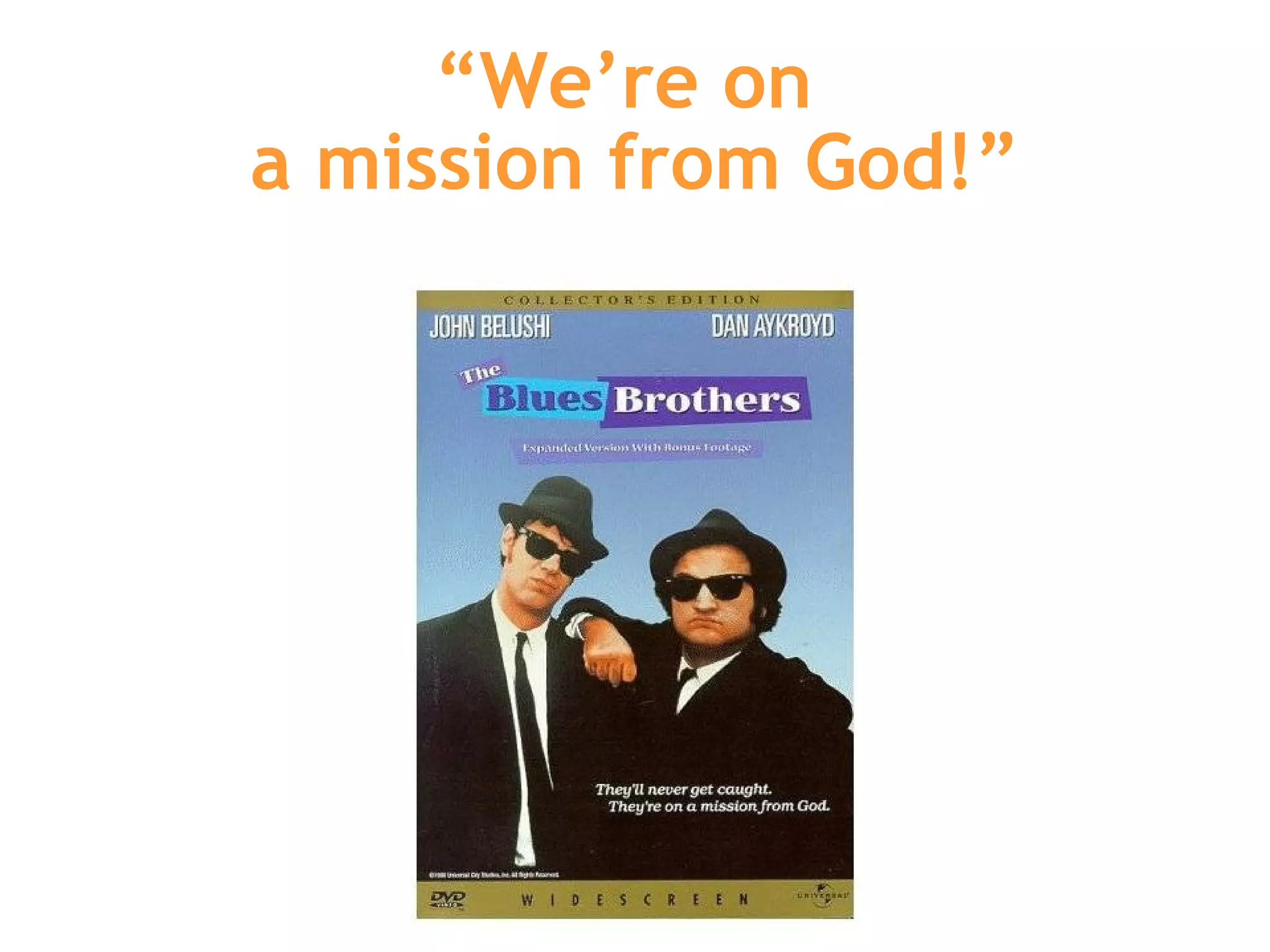 “ We’re on  a mission from God!” 