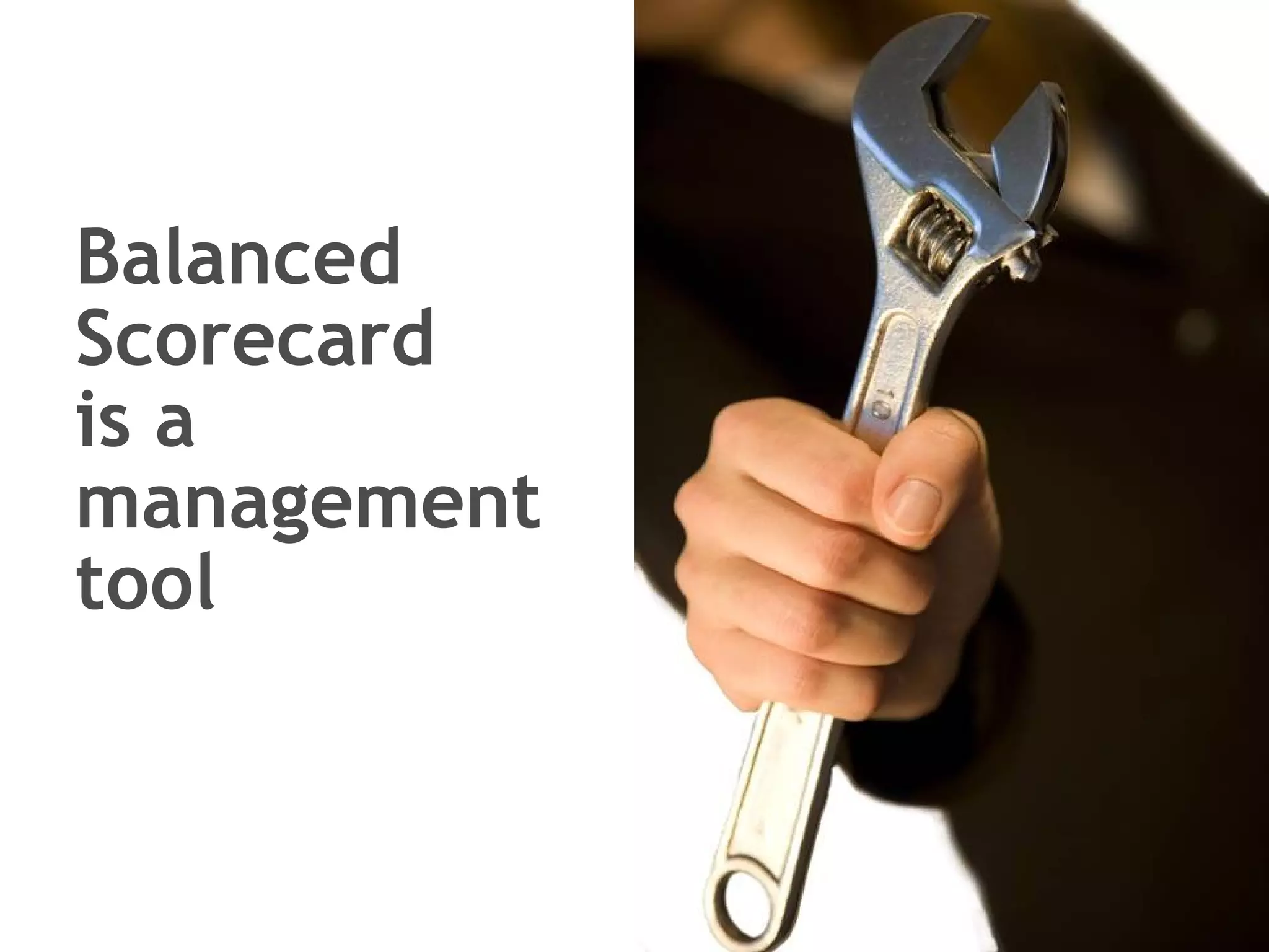 Balanced  Scorecard  is a management  tool 