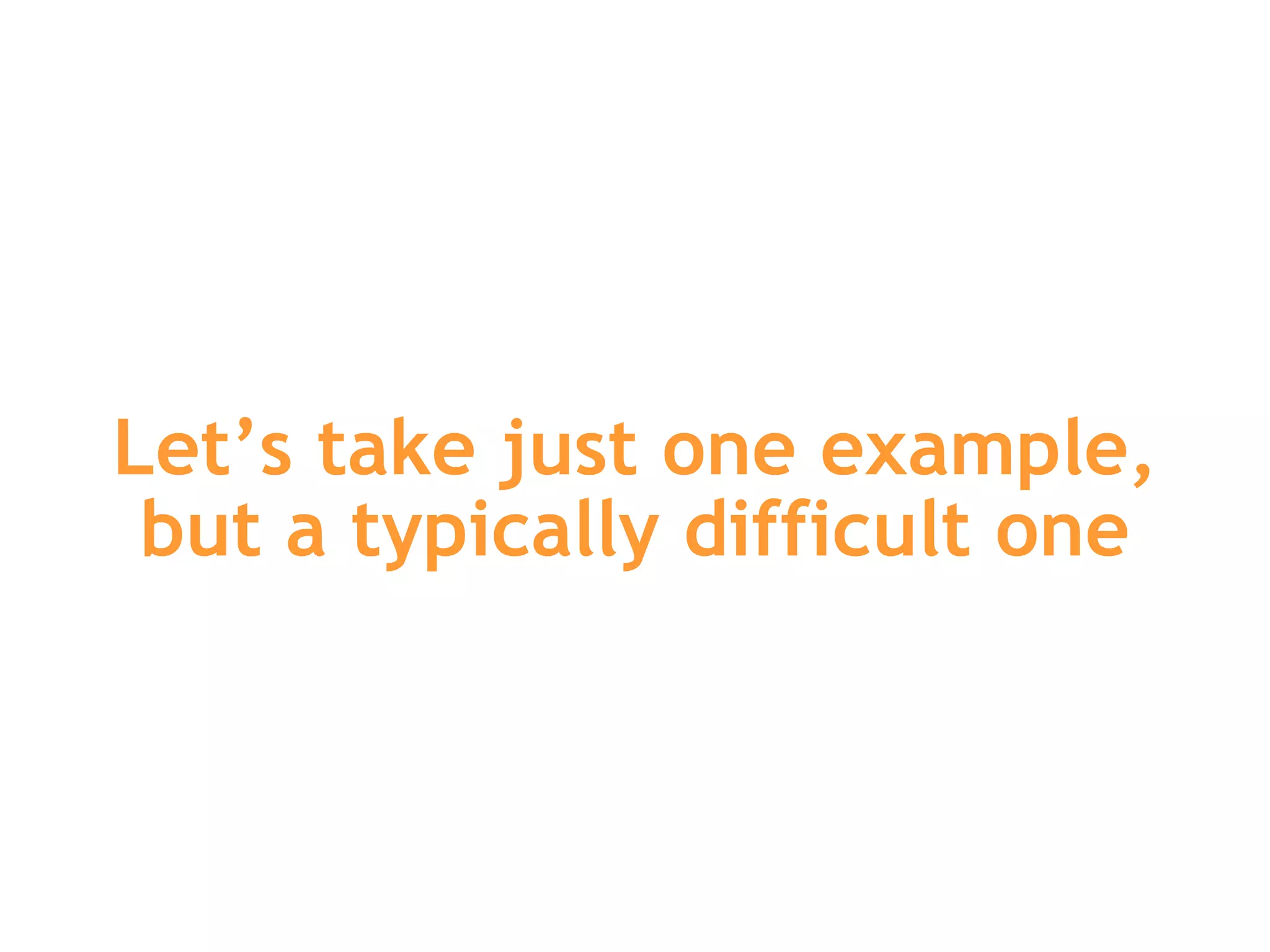 Let’s take just one example, but a typically difficult one 