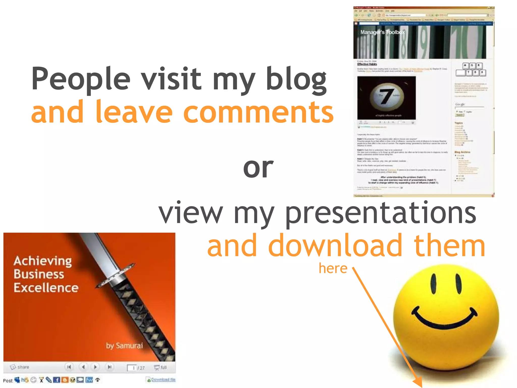 People visit my blog and leave comments view my presentations  and download them or here 