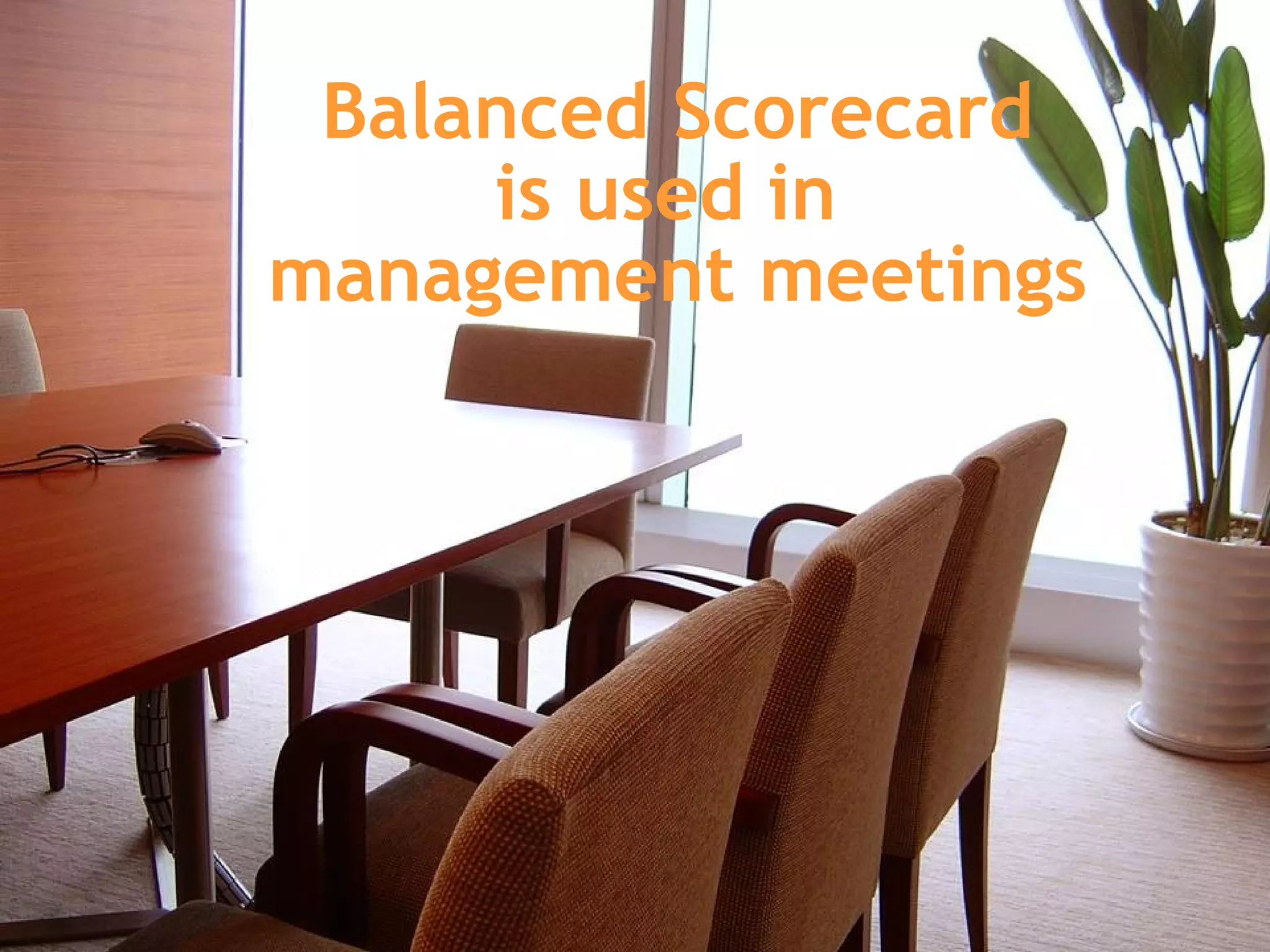 Balanced Scorecard is used in  management meetings 