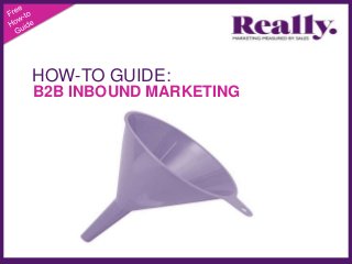 HOW-TO GUIDE:
B2B INBOUND MARKETING
 
