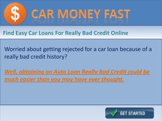 Find Easy Car Loans For Really Bad Credit Online

Worried about getting rejected for a car loan because of a
really bad credit history?

Well, obtaining an Auto Loan Really Bad Credit could be
much easier than you may have ever thought.
 