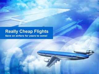 Really Cheap Flights
Save on airfare for years to come!
 