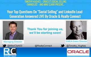 Thank You for joining us, 
we’ll be starting soon! 
Managing Director EMEA Sales Director 
@MikeClark03 @ReallyConnect @Timothy_Hughes 
 