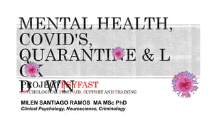 PROJECTPSYFAST
PSYCHOLOGICAL FIRST AID, SUPPORT AND TRAINING
MILEN SANTIAGO RAMOS MA MSc PhD
Clinical Psychology, Neuroscience, Criminology
 
