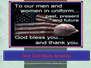 And God Bless America If you enjoyed this bit of history, please pass it on…                                ********************************************** 