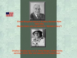 Ernest Borgnine was a U. S. Navy Gunners Mate  1935-1945.   (Maybe that's why he starred in "McHale's Navy")   Charles Durning was a U. S. Army Ranger at Normandy  earning a Silver Star and awarded the Purple Heart.   