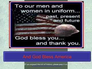 And God Bless America If you enjoyed this bit of history, please pass it on…                                ********************************************** 