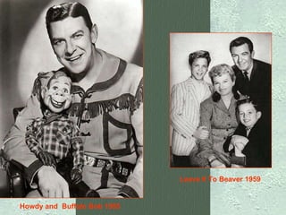 Howdy and  Buffalo Bob 1955   Leave It To Beaver 1959   
