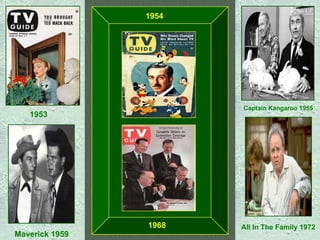 1953 Captain Kangaroo 1955 Maverick 1959   All In The Family 1972 1954  1968 