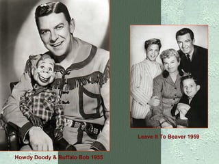 Leave It To Beaver 1959

Howdy Doody & Buffalo Bob 1955

 