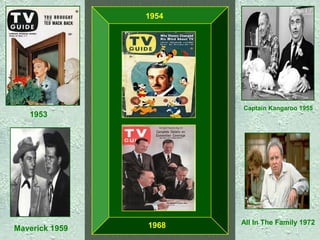 1954

Captain Kangaroo 1955

1953

Maverick 1959

1968

All In The Family 1972

 