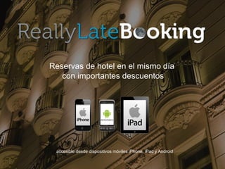 Reservas de hotel en el mismo día
   con importantes descuentos




 accesible desde dispositivos móviles iPhone, iPad y Android
 