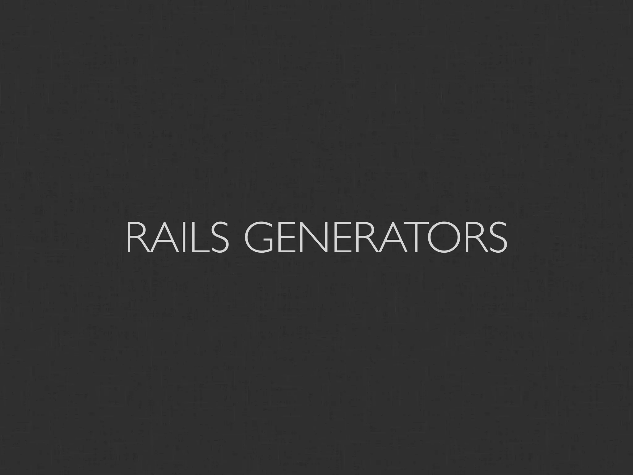 RAILS GENERATORS
 