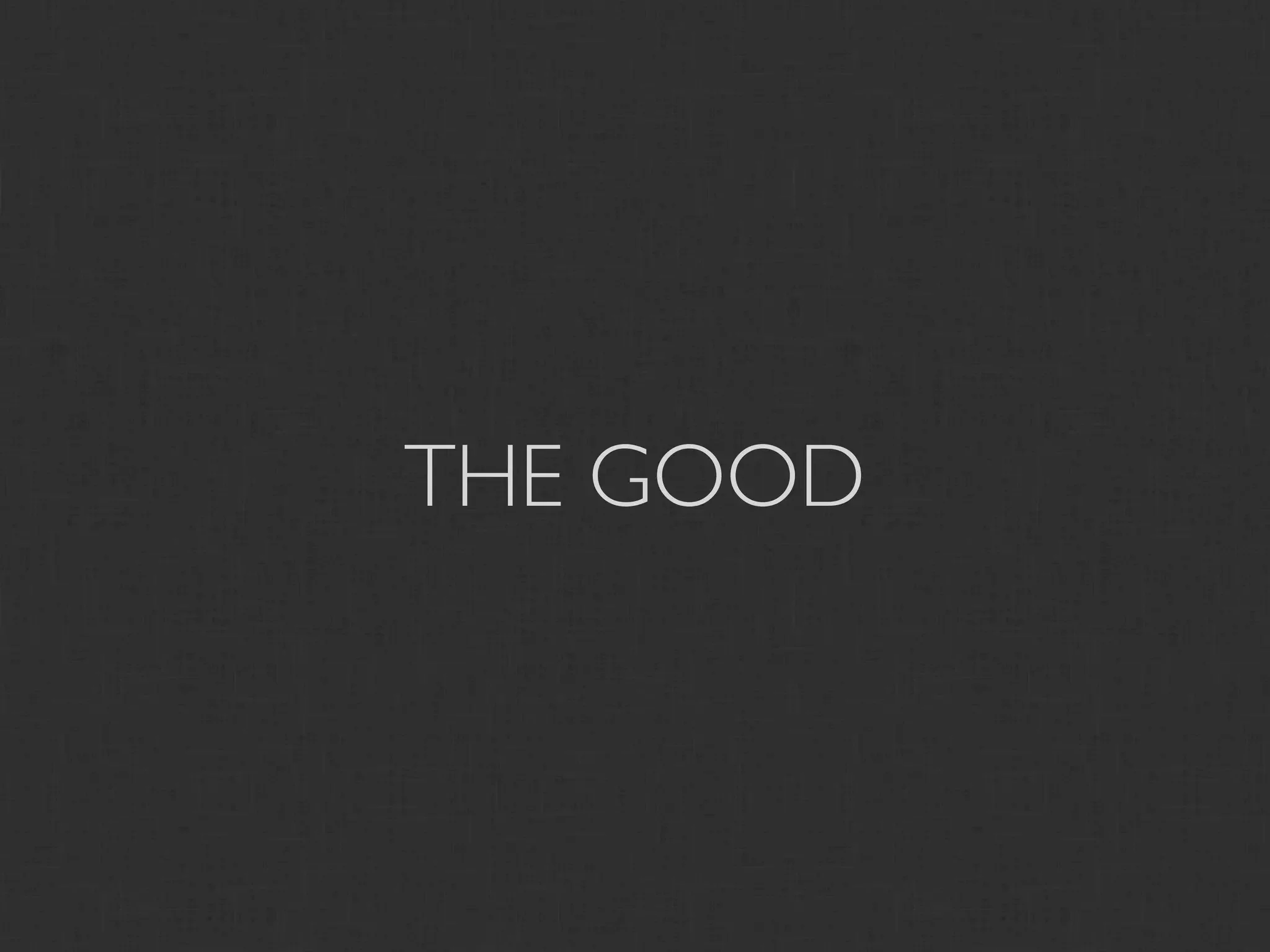 THE GOOD
 